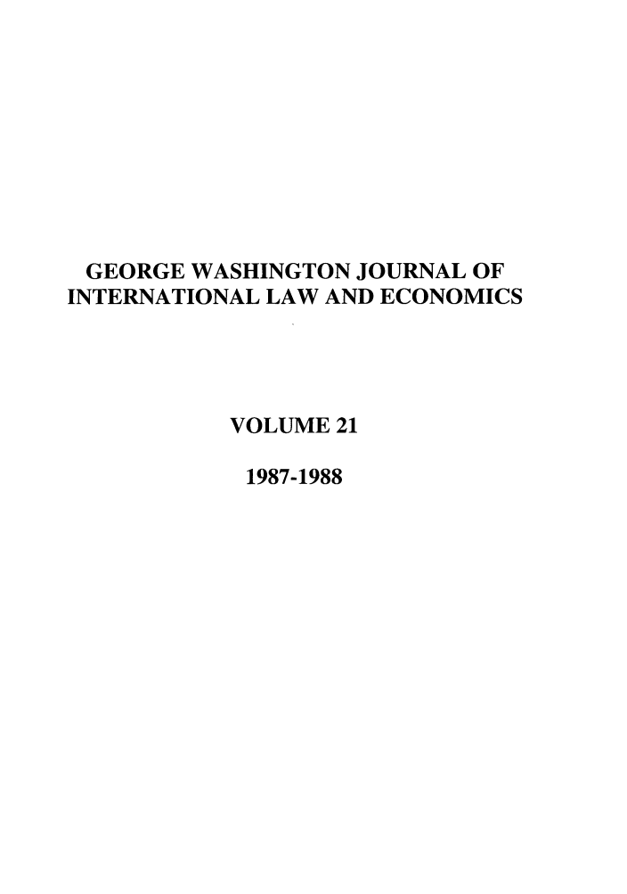 handle is hein.journals/gwilr21 and id is 1 raw text is: GEORGE WASHINGTON JOURNAL OF
INTERNATIONAL LAW AND ECONOMICS
VOLUME 21
1987-1988


