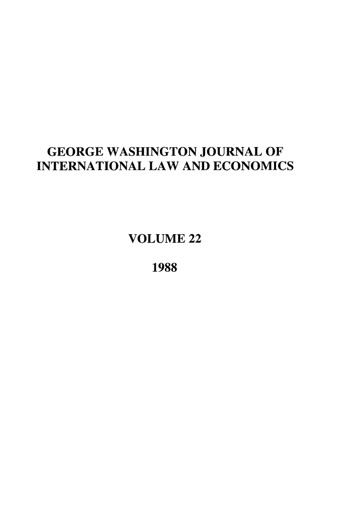 handle is hein.journals/gwilr22 and id is 1 raw text is: GEORGE WASHINGTON JOURNAL OF
INTERNATIONAL LAW AND ECONOMICS
VOLUME 22
1988


