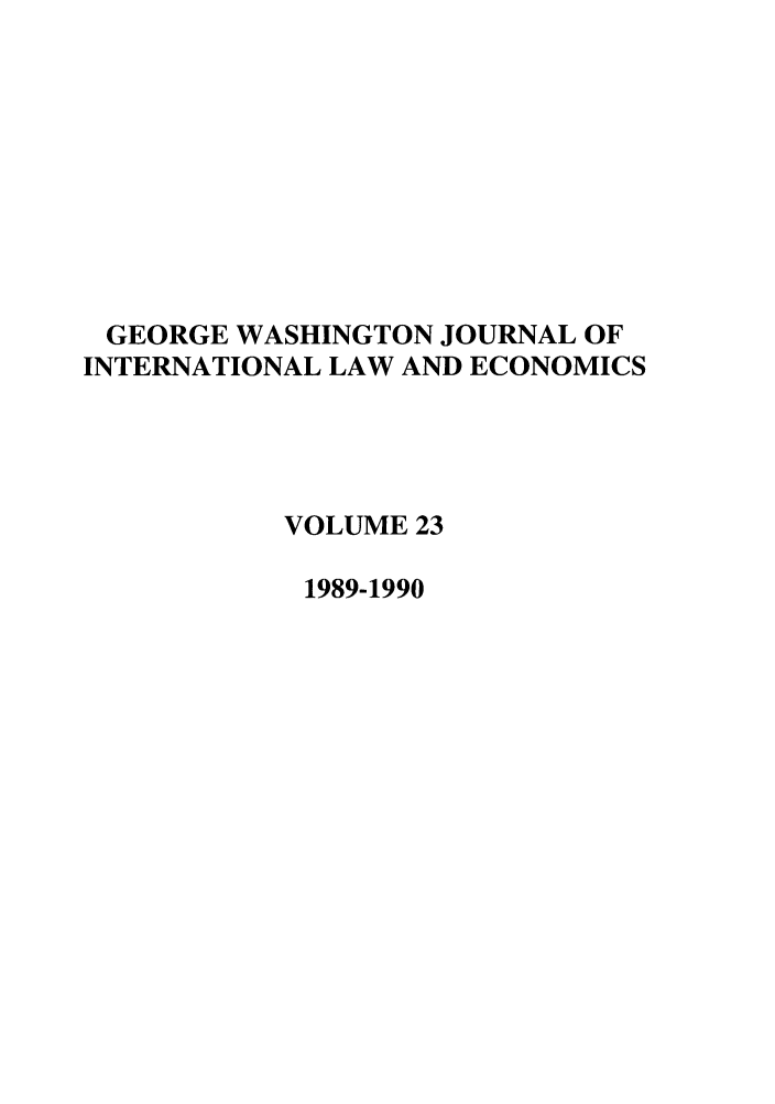 handle is hein.journals/gwilr23 and id is 1 raw text is: GEORGE WASHINGTON JOURNAL OF
INTERNATIONAL LAW AND ECONOMICS
VOLUME 23
1989-1990


