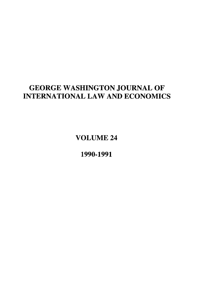 handle is hein.journals/gwilr24 and id is 1 raw text is: GEORGE WASHINGTON JOURNAL OF
INTERNATIONAL LAW AND ECONOMICS
VOLUME 24
1990-1991


