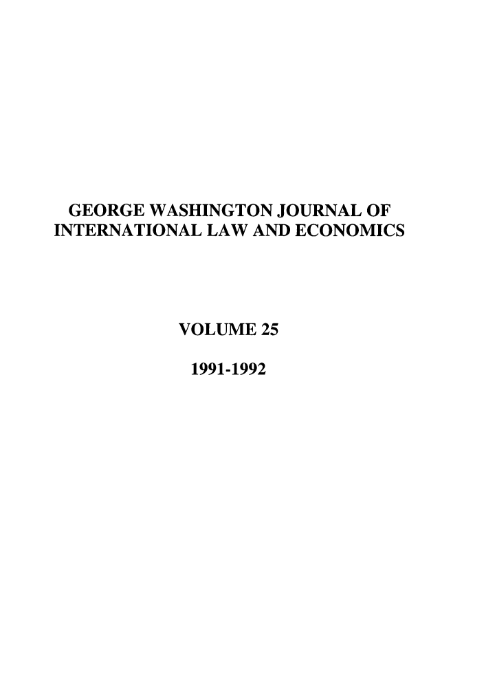 handle is hein.journals/gwilr25 and id is 1 raw text is: GEORGE WASHINGTON JOURNAL OF
INTERNATIONAL LAW AND ECONOMICS
VOLUME 25
1991-1992


