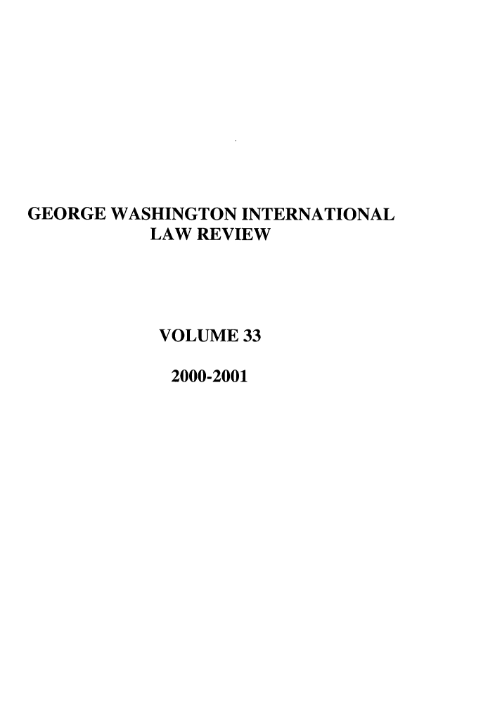 handle is hein.journals/gwilr33 and id is 1 raw text is: GEORGE WASHINGTON INTERNATIONAL
LAW REVIEW
VOLUME 33
2000-2001


