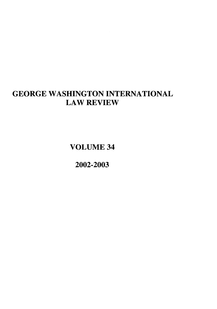 handle is hein.journals/gwilr34 and id is 1 raw text is: GEORGE WASHINGTON INTERNATIONAL
LAW REVIEW
VOLUME 34
2002-2003


