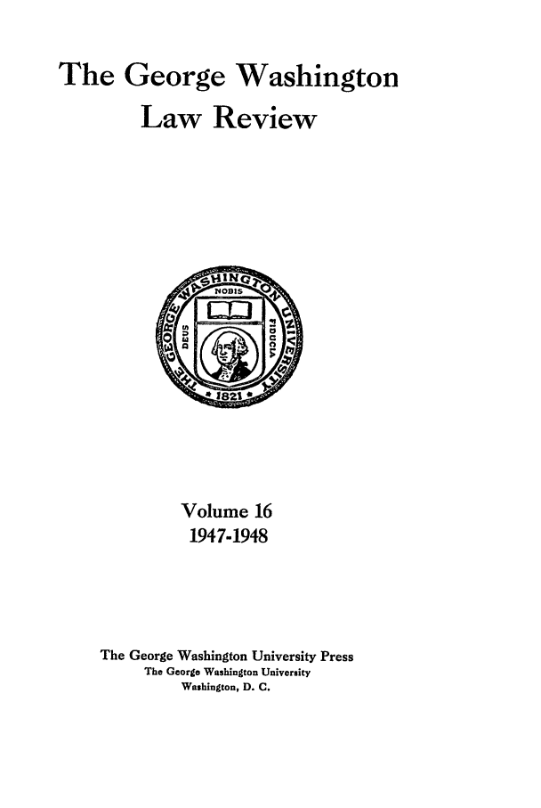 handle is hein.journals/gwlr16 and id is 1 raw text is: The George Washington
Law Review

Volume 16
1947-1948
The George Washington University Press
The George Washington University
Washington, D. C.


