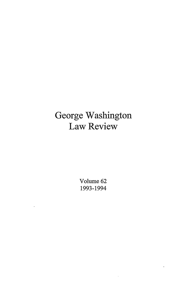 handle is hein.journals/gwlr62 and id is 1 raw text is: George Washington
Law Review
Volume 62
1993-1994


