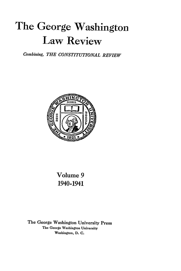 handle is hein.journals/gwlr9 and id is 1 raw text is: The George Washington
Law Review
Combining, THE CONSTITUTIONAL REVIEW

Volume 9
1940-1941
The George Washington University Press
The George Washington University
Washington, D. C.


