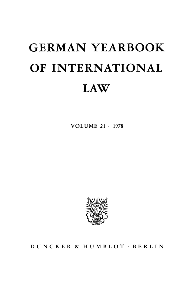 handle is hein.journals/gyil21 and id is 1 raw text is: 


GERMAN YEARBOOK
OF INTERNATIONAL
         LAW


       VOLUME 21  1978





          %VhiciV~

          Lerit4J


DUNCKER & HUMBLOT BERLIN


