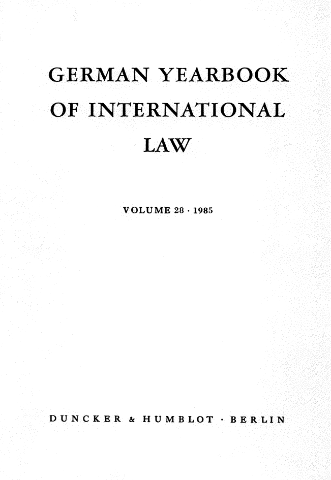 handle is hein.journals/gyil28 and id is 1 raw text is: 

GERMAN YEARBOOK
OF INTERNATIONAL
        LAW


      VOLUME 28 - 1985


DUNCKER & HUMBLOT -BERLIN


