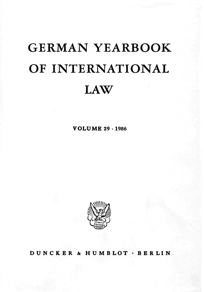 handle is hein.journals/gyil29 and id is 1 raw text is: 


GERMAN YEARBOOK
OF INTERNATIONAL
        LAW


      VOLUME 29  1986


DUNCKER & HUMBLOT 'BERLIN


