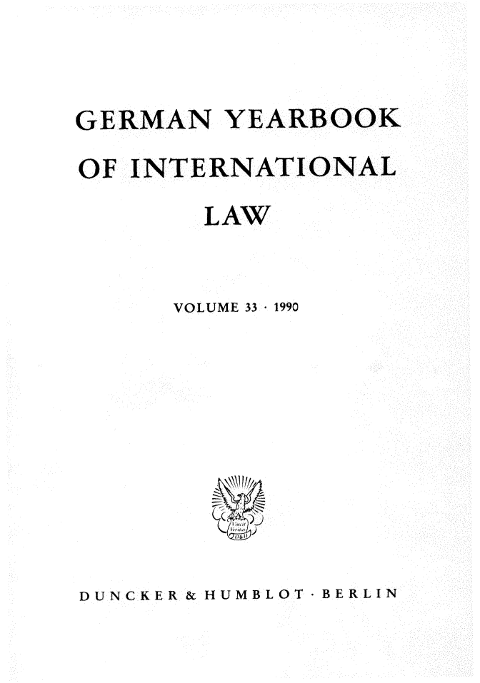 handle is hein.journals/gyil33 and id is 1 raw text is: 


GERMAN YEARBOOK
OF INTERNATIONAL
        LAW


      VOLUME 33  1990





        '4 ',
        C( , )


DUNCKER & HUMBLOT  BERLIN


