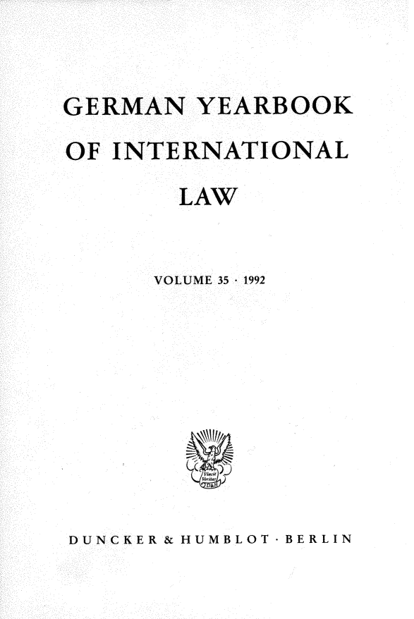handle is hein.journals/gyil35 and id is 1 raw text is: 


GERMAN YEARBOOK
OF INTERNATIONAL
        LAW


      VOLUME 35  1992


DUNCKER & HUMBLOT - BERLIN


