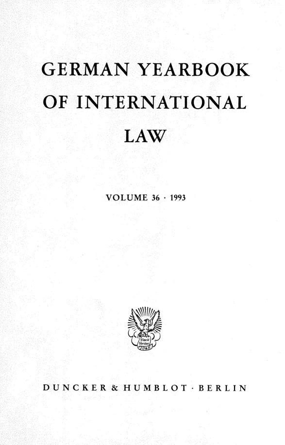 handle is hein.journals/gyil36 and id is 1 raw text is: 


GERMAN YEARBOOK

OF INTERNATIONAL

        LAW


      VOLUME 36  1993


DUNCKER & HUMBLOT- BERLIN


