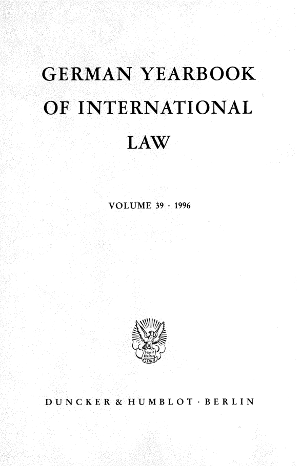 handle is hein.journals/gyil39 and id is 1 raw text is: 


GERMAN YEARBOOK
OF INTERNATIONAL

        LAW


      VOLUME 39  1996


DUNCKER & HUMBLOT  BERLIN



