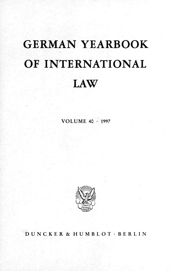 handle is hein.journals/gyil40 and id is 1 raw text is: 


GERMAN YEARBOOK
OF INTERNATIONAL
        LAW


      VOLUME 40  1997


DUNCKER & HUMBLOT BERLIN


