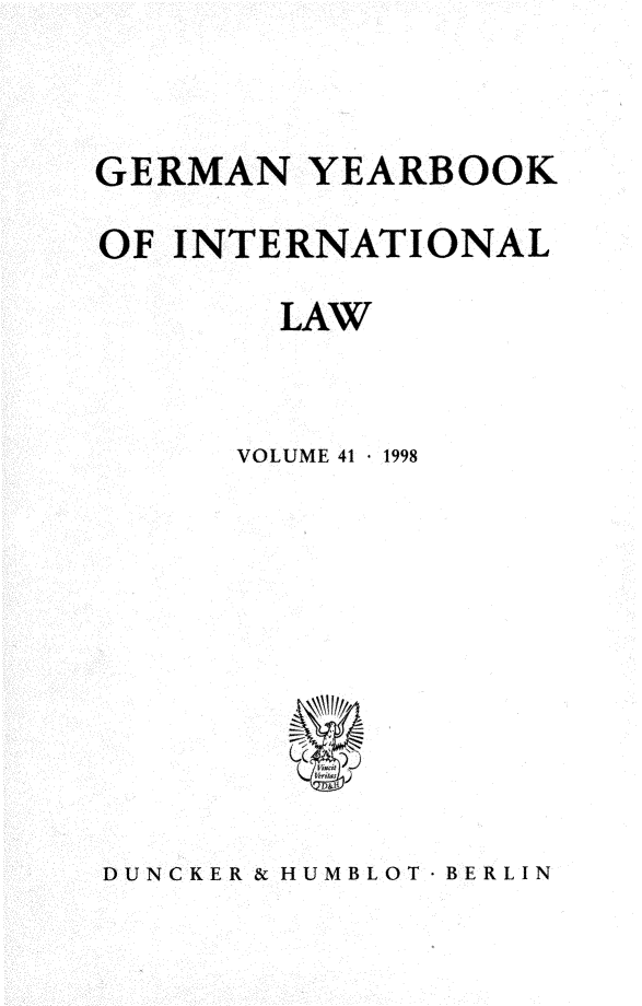 handle is hein.journals/gyil41 and id is 1 raw text is: 


GERMAN YEARBOOK
OF INTERNATIONAL
        LAW


      VOLUME 41  1998


DUNCKER & HUMBLOT- BERLIN


