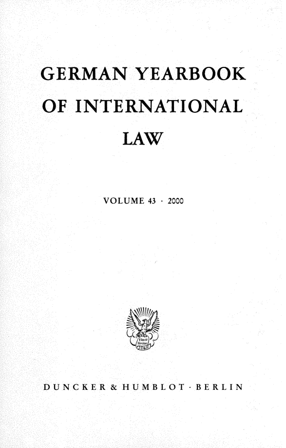 handle is hein.journals/gyil43 and id is 1 raw text is: 



GERMAN YEARBOOK

OF INTERNATIONAL

        LAW



      VOLUME 43  2000








          4A


DUNCKER & HUMBLOT - BERLIN


