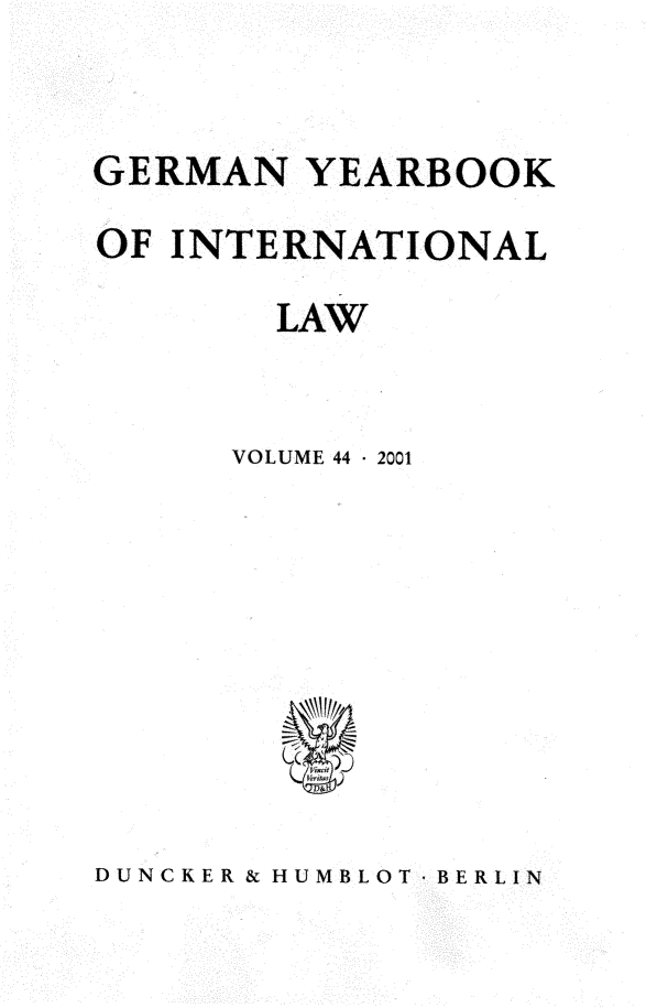 handle is hein.journals/gyil44 and id is 1 raw text is: 


GERMAN YEARBOOK
OF INTERNATIONAL
        LAW


      VOLUME 44  2001


DUNCKER & HUMBLOT . BERLIN


