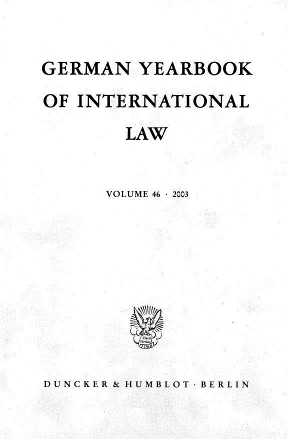 handle is hein.journals/gyil46 and id is 1 raw text is: 



GERMAN YEARBOOK

OF INTERNATIONAL

        LAW



      VOLUME 46  2003







          7nIf6


DUNCKER & HUMBLOT - BERLIN


