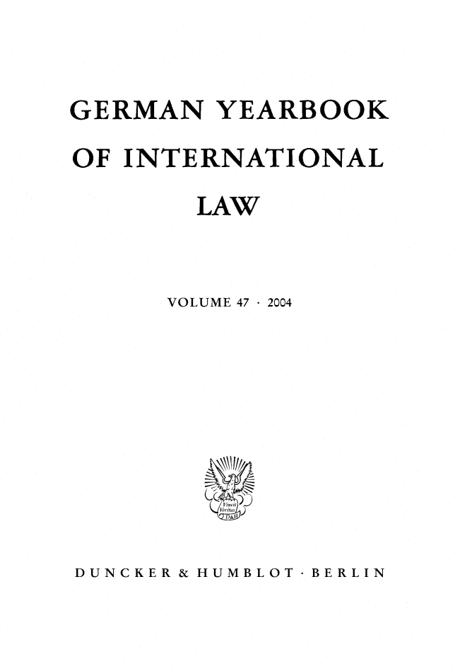 handle is hein.journals/gyil47 and id is 1 raw text is: 


GERMAN YEARBOOK
OF INTERNATIONAL
        LAW


      VOLUME 47  2004


DUNCKER & HUMBLOT  BERLIN


