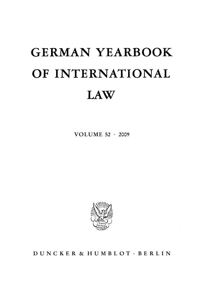 handle is hein.journals/gyil52 and id is 1 raw text is: 


GERMAN YEARBOOK
OF INTERNATIONAL
        LAW


      VOLUME 52  2009


DUNCKER & HUMBLOT  BERLIN


