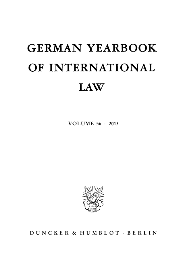 handle is hein.journals/gyil56 and id is 1 raw text is: 


GERMAN YEARBOOK
OF INTERNATIONAL
        LAW


      VOLUME 56  2013


DUNCKER & HUMBLOT  BERLIN


