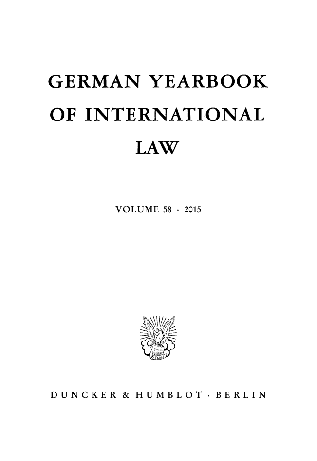 handle is hein.journals/gyil58 and id is 1 raw text is: 


GERMAN YEARBOOK
OF INTERNATIONAL
        LAW


      VOLUME 58  2015


DUNCKER & HUMBLOT  BERLIN


