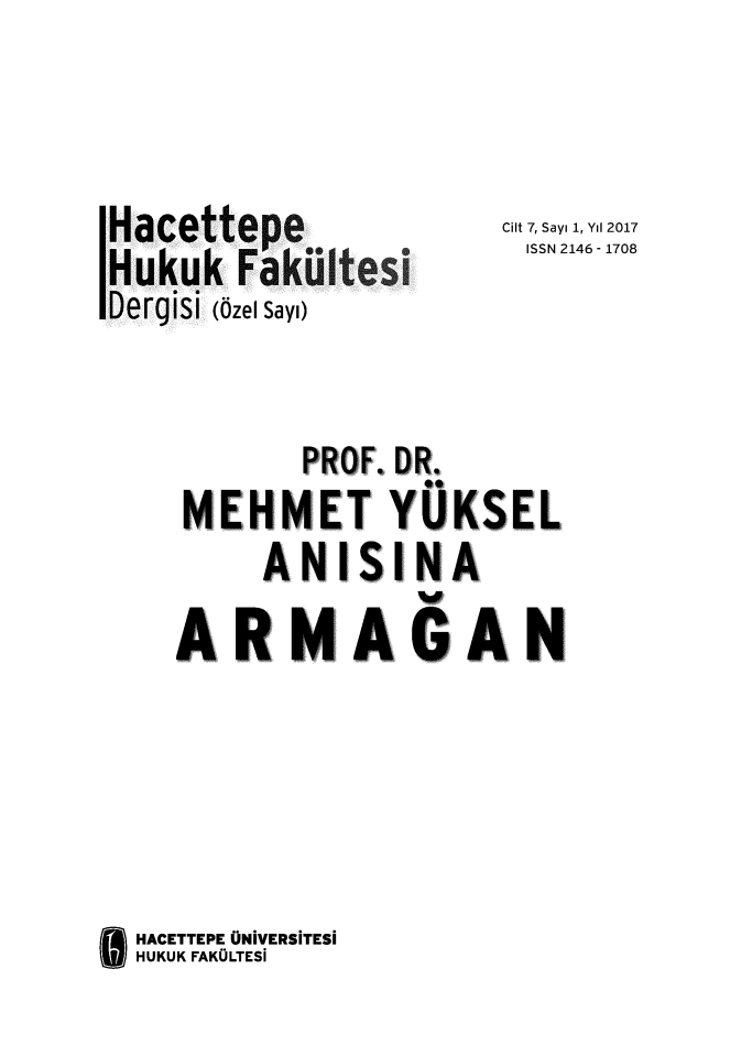 handle is hein.journals/haceukfad7 and id is 1 raw text is: 



Hacettepe
Hukuk  FakU
Dergisi (OzelSayi)


Cilt 7, Sayi 1, YII 2017
ISSN 2146 - 1708


         PROF. DR.
   MEHMET YUKSEL
       ANISINA
  ARMAGAN






HACETTEPE ONIVERSITESi
HUKUK FAKOLTESi


