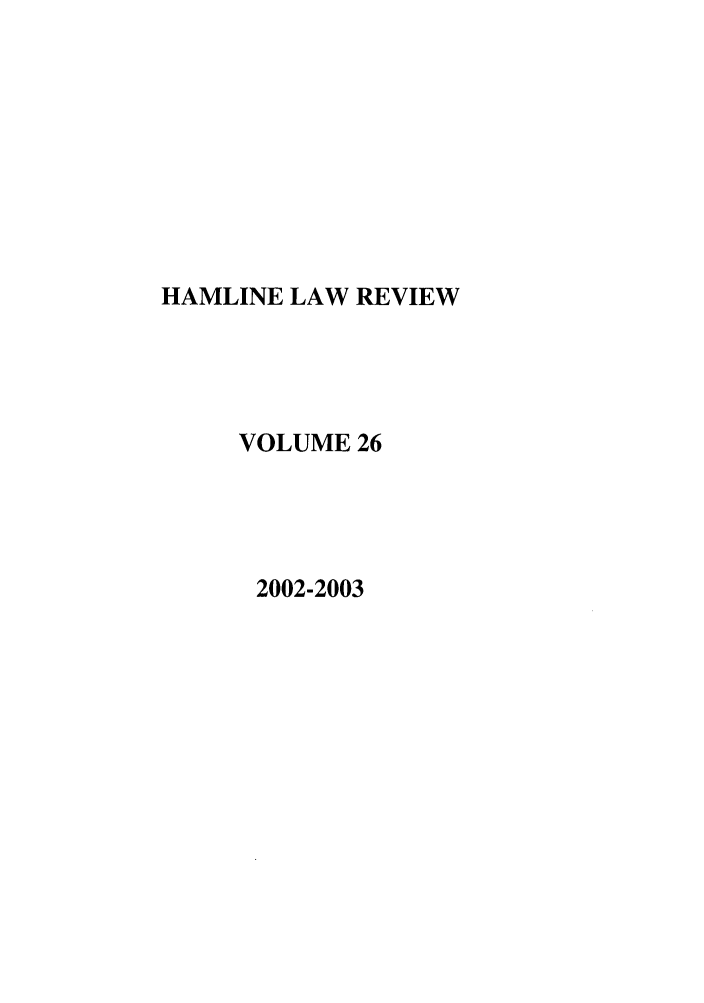 handle is hein.journals/hamlrv26 and id is 1 raw text is: HAMLINE LAW REVIEW
VOLUME 26
2002-2003


