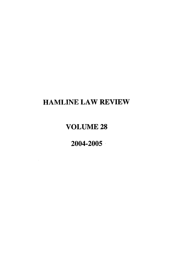 handle is hein.journals/hamlrv28 and id is 1 raw text is: HAMLINE LAW REVIEW
VOLUME 28
2004-2005


