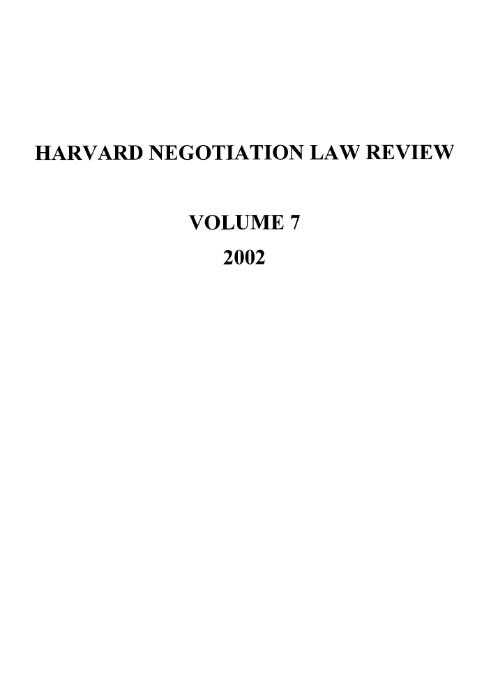 handle is hein.journals/haneg7 and id is 1 raw text is: HARVARD NEGOTIATION LAW REVIEW
VOLUME 7
2002


