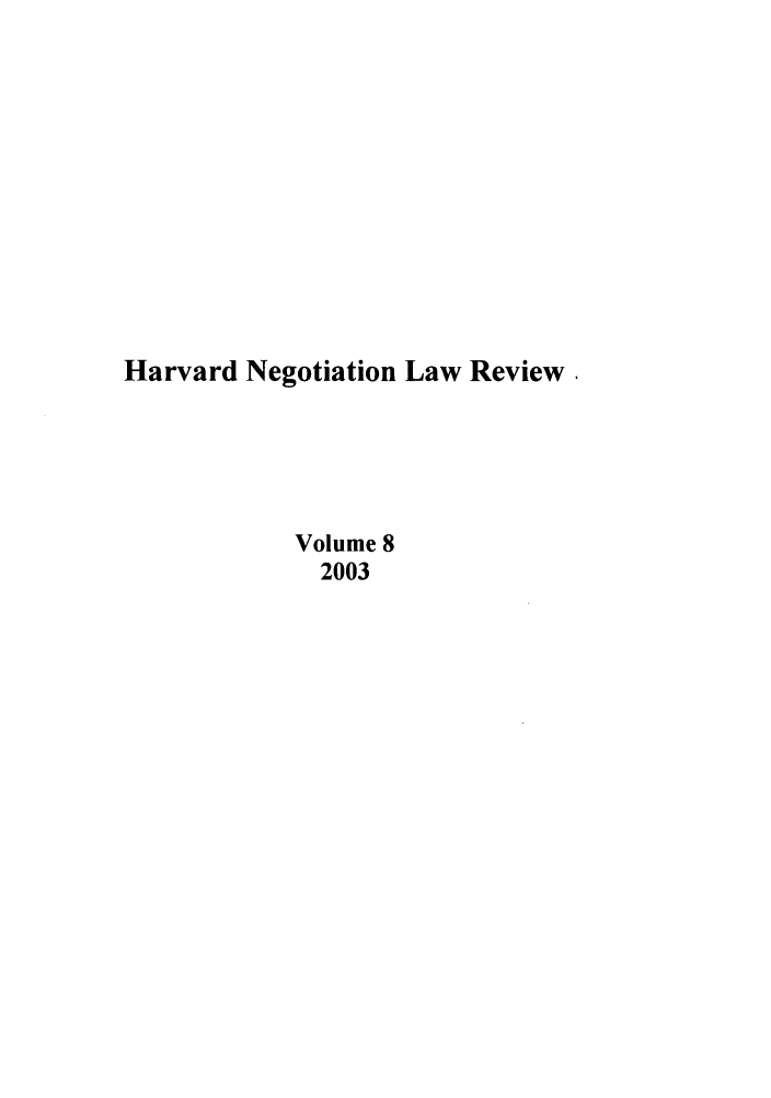handle is hein.journals/haneg8 and id is 1 raw text is: Harvard Negotiation Law Review.
Volume 8
2003


