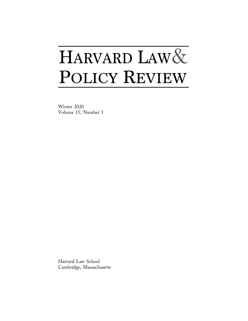 handle is hein.journals/harlpolrv15 and id is 1 raw text is: HARVARD LAW
POLICY REVIEW

Winter 2020
Volume 15, Number 1
Harvard Law School
Cambridge, Massachusetts


