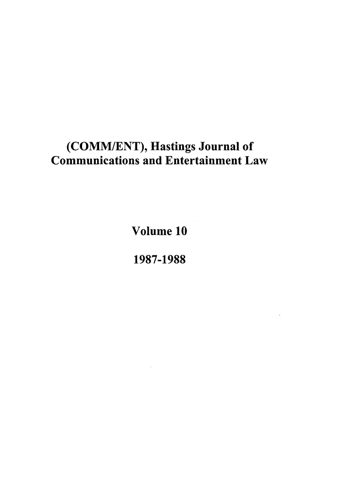 handle is hein.journals/hascom10 and id is 1 raw text is: (COMM/ENT), Hastings Journal of
Communications and Entertainment Law
Volume 10
1987-1988


