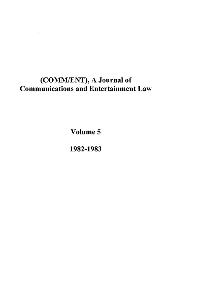 handle is hein.journals/hascom5 and id is 1 raw text is: (COMM/ENT), A Journal of
Communications and Entertainment Law
Volume 5
1982-1983


