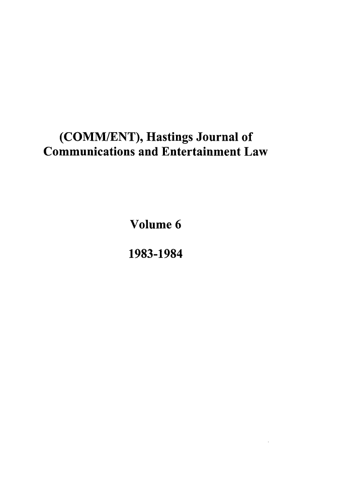 handle is hein.journals/hascom6 and id is 1 raw text is: (COMM/ENT), Hastings Journal of
Communications and Entertainment Law
Volume 6
1983-1984


