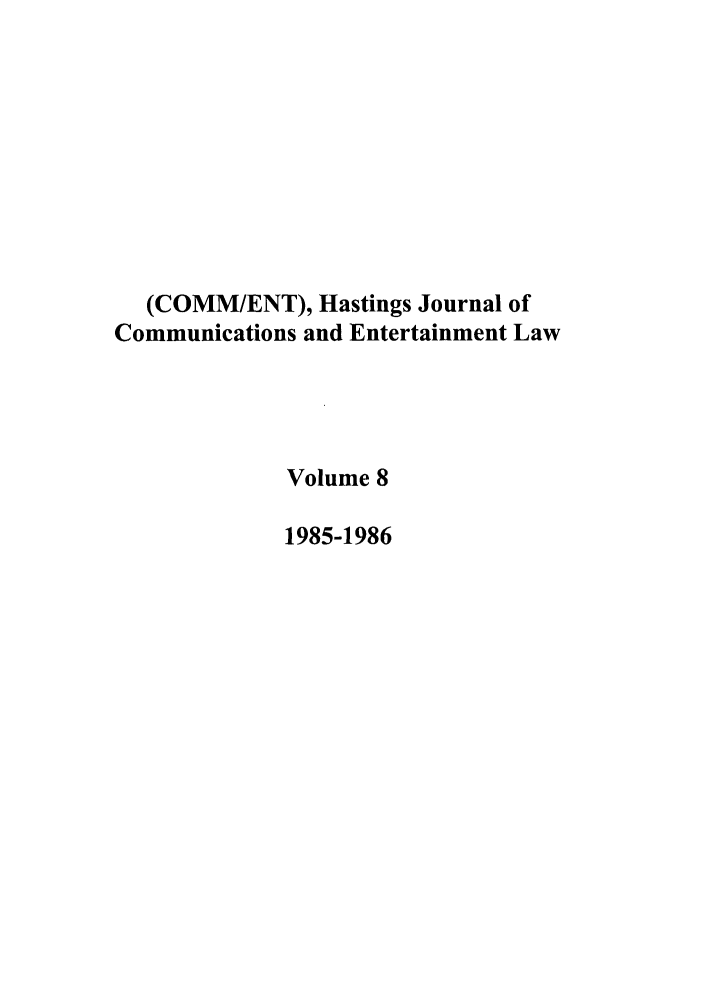 handle is hein.journals/hascom8 and id is 1 raw text is: (COMM/ENT), Hastings Journal of
Communications and Entertainment Law
Volume 8
1985-1986


