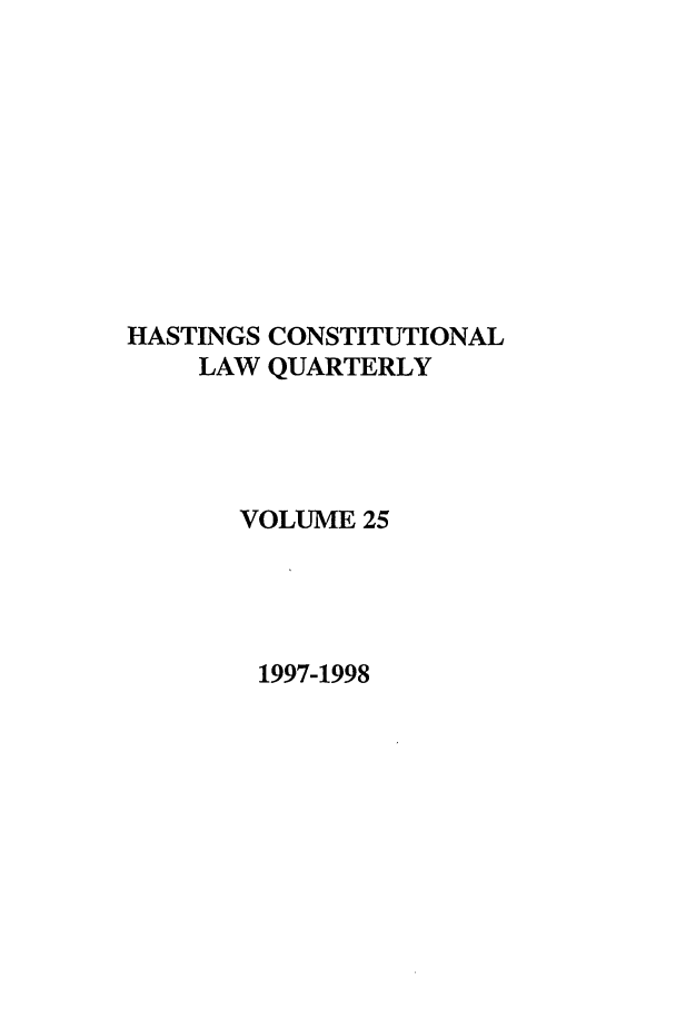 handle is hein.journals/hascq25 and id is 1 raw text is: HASTINGS CONSTITUTIONAL
LAW QUARTERLY
VOLUME 25
1997-1998


