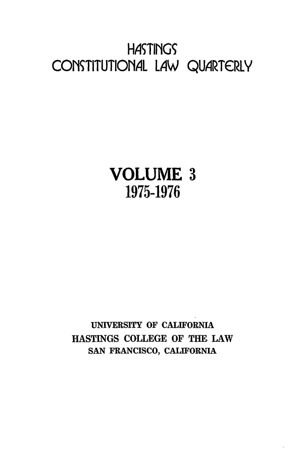 handle is hein.journals/hascq3 and id is 1 raw text is: HATING
COTITUTIONAL LAW    QUARTCRLY
VOLUME 3
1975-1976
UNIVERSITY OF CALIFORNIA
HASTINGS COLLEGE OF THE, LAW
SAN FRANCISCO, CALIFORNIA


