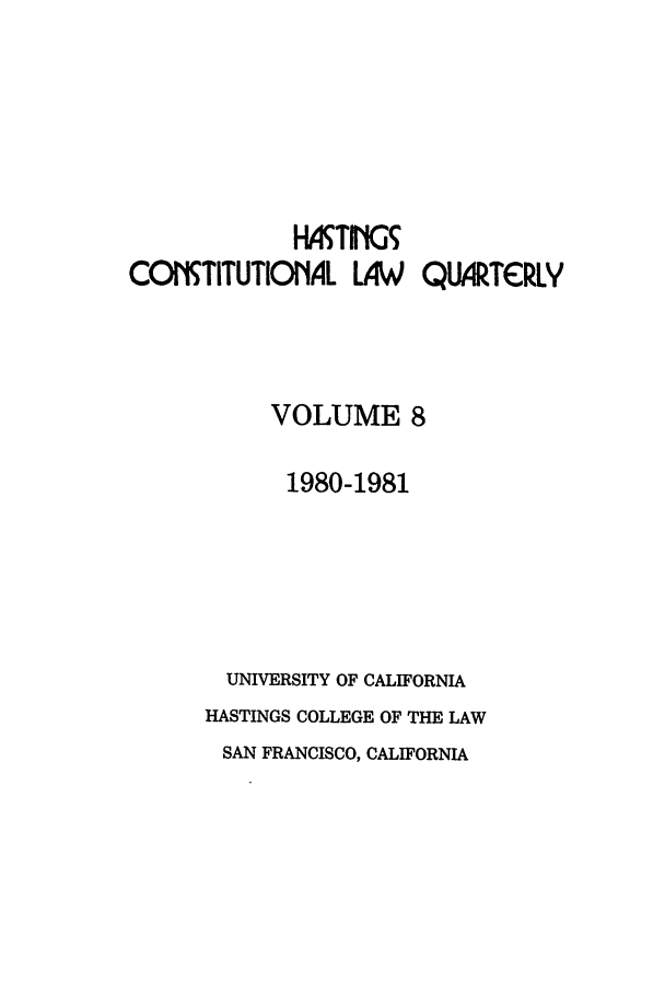 handle is hein.journals/hascq8 and id is 1 raw text is: HATING
COMTITUTIONAL LAW QU4RTCRLY
VOLUME 8
1980-1981
UNIVERSITY OF CALIFORNIA
HASTINGS COLLEGE OF THE LAW
SAN FRANCISCO, CALIFORNIA


