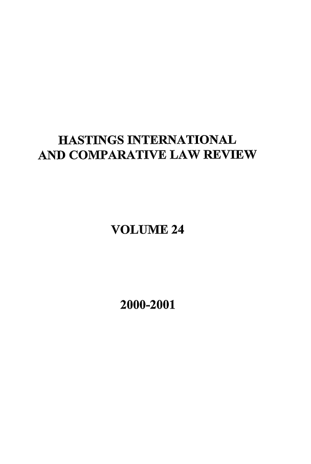 handle is hein.journals/hasint24 and id is 1 raw text is: HASTINGS INTERNATIONAL
AND COMPARATIVE LAW REVIEW
VOLUME 24

2000-2001


