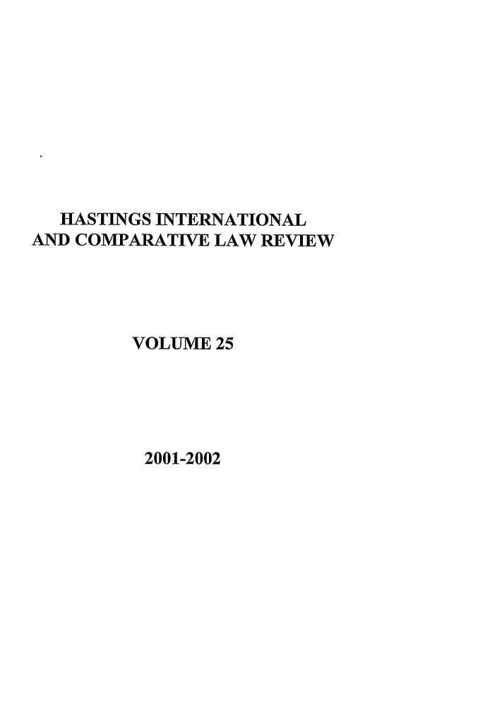 handle is hein.journals/hasint25 and id is 1 raw text is: HASTINGS INTERNATIONAL
AND COMPARATIVE LAW REVIEW
VOLUME 25

2001-2002


