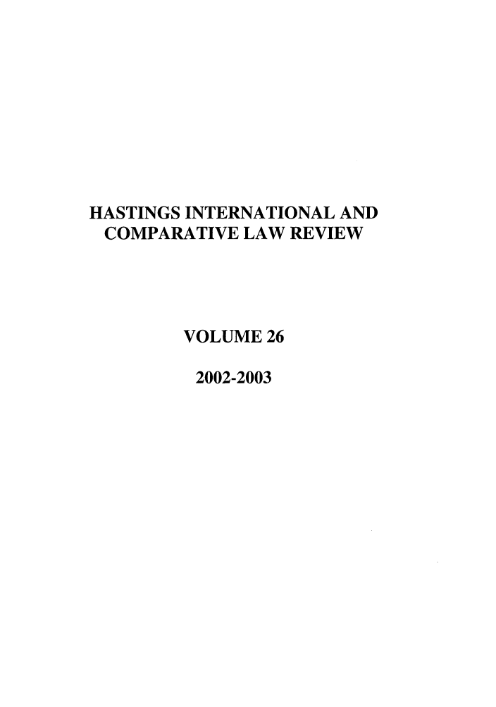 handle is hein.journals/hasint26 and id is 1 raw text is: HASTINGS INTERNATIONAL AND
COMPARATIVE LAW REVIEW
VOLUME 26
2002-2003


