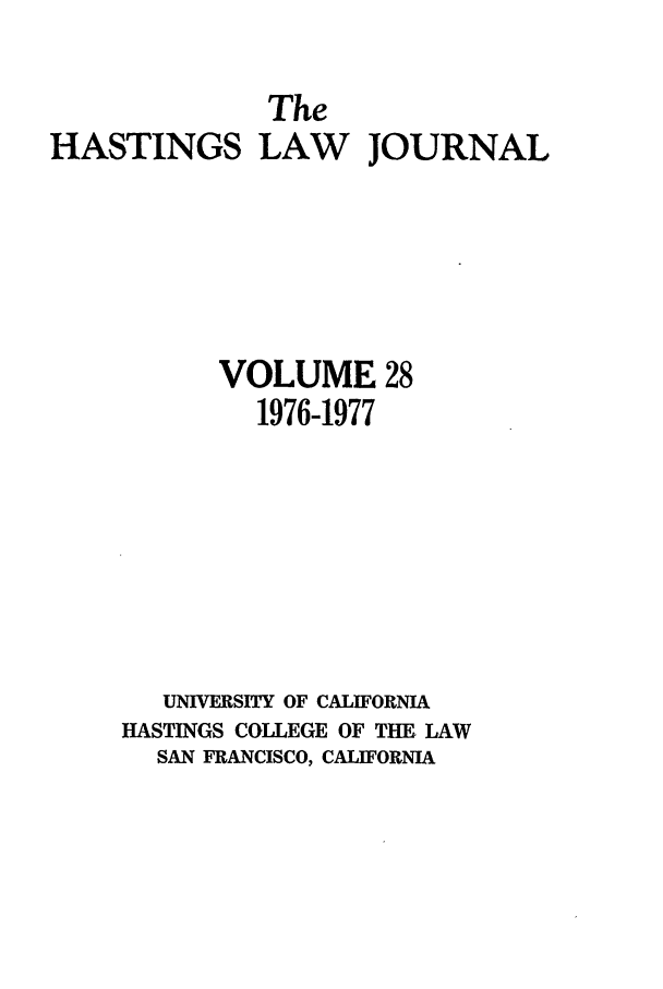 handle is hein.journals/hastlj28 and id is 1 raw text is: The
HASTINGS LAW JOURNAL
VOLUME 28
1976-1977
UNIVERSITY OF CALIFORNIA
HASTINGS COLLEGE OF THE LAW
SAN FRANCISCO, CALIFORNIA


