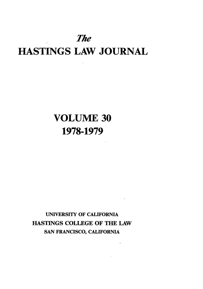 handle is hein.journals/hastlj30 and id is 1 raw text is: ie

HASTINGS LAW JOURNAL
VOLUME 30
1978-1979
UNIVERSITY OF CALIFORNIA
HASTINGS COLLEGE OF THE LAW
SAN FRANCISCO, CALIFORNIA


