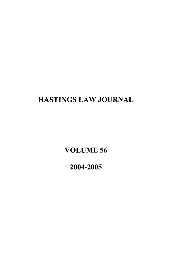 handle is hein.journals/hastlj56 and id is 1 raw text is: HASTINGS LAW JOURNAL
VOLUME 56
2004-2005


