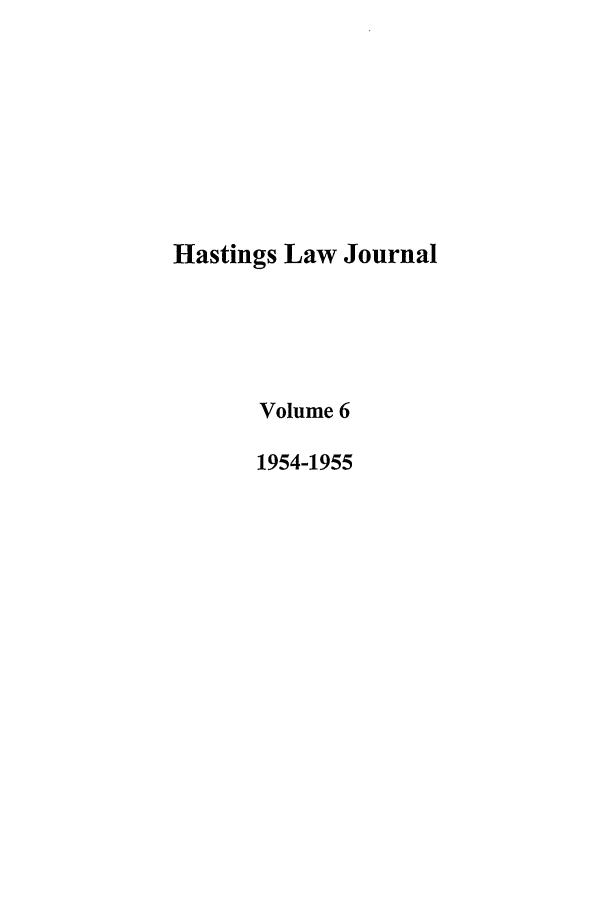 handle is hein.journals/hastlj6 and id is 1 raw text is: Hastings Law Journal
Volume 6
1954-1955



