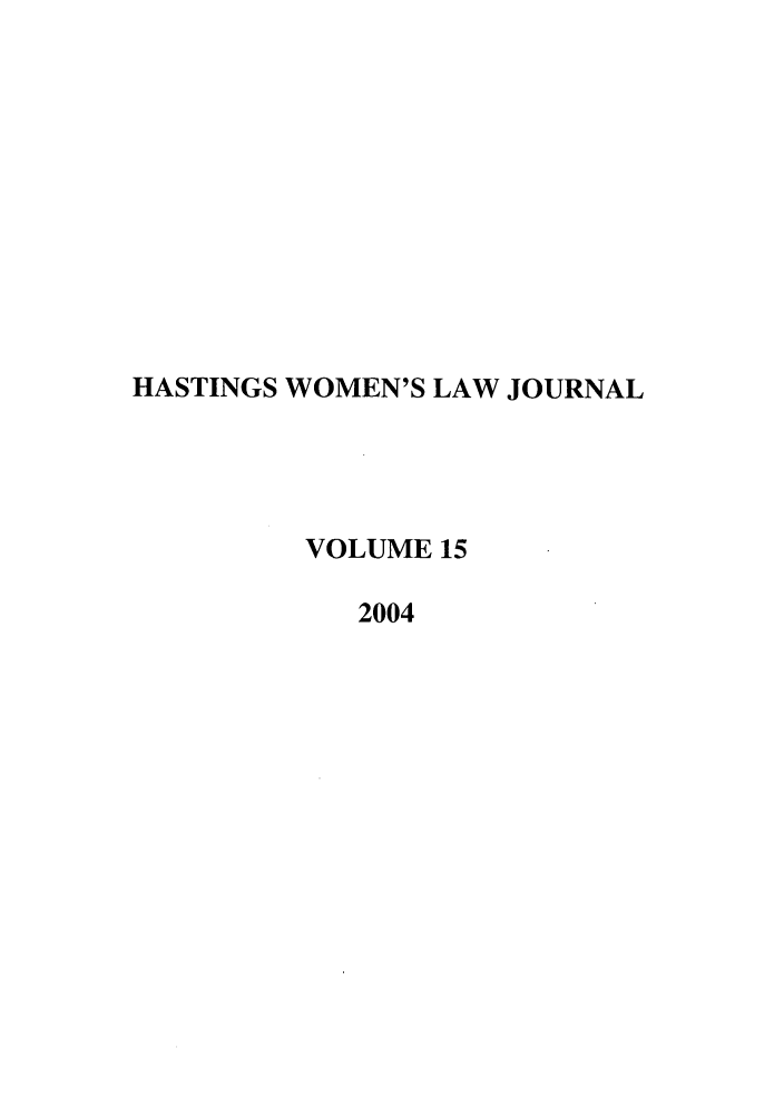 handle is hein.journals/haswo15 and id is 1 raw text is: HASTINGS WOMEN'S LAW JOURNAL
VOLUME 15
2004



