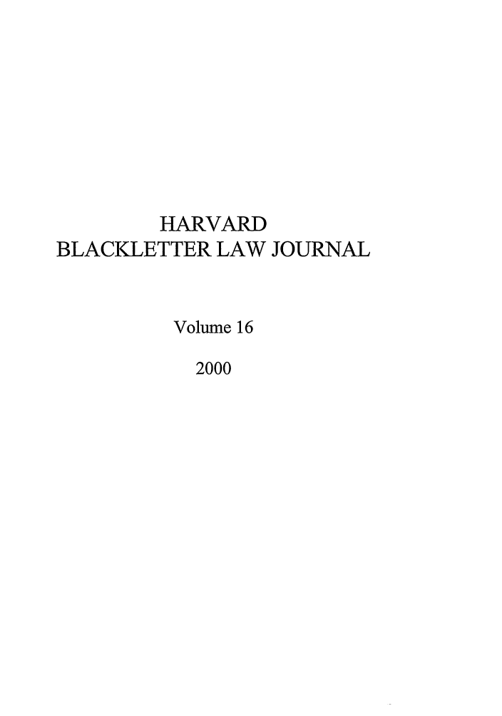 handle is hein.journals/hblj16 and id is 1 raw text is: HARVARD
BLACKLETTER LAW JOURNAL
Volume 16
2000


