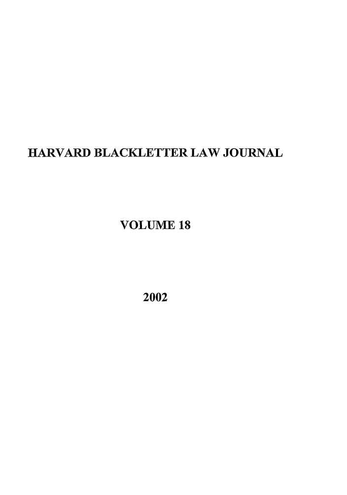handle is hein.journals/hblj18 and id is 1 raw text is: HARVARD BLACKLETTER LAW JOURNAL
VOLUME 18
2002


