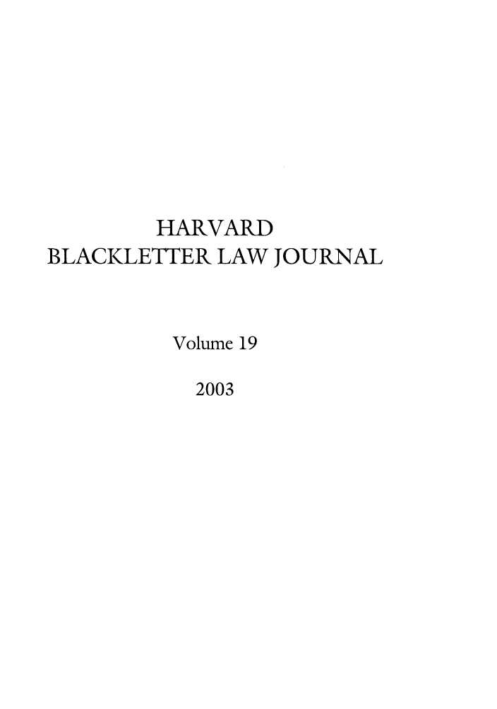 handle is hein.journals/hblj19 and id is 1 raw text is: HARVARD
BLACKLETTER LAW JOURNAL
Volume 19
2003


